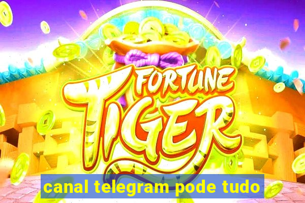 canal telegram pode tudo